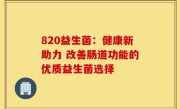 820益生菌：健康新助力 改善肠道功能的优质益生菌选择