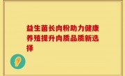 益生菌长肉粉助力健康养殖提升肉质品质新选择
