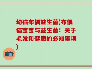 幼猫布偶益生菌(布偶猫宝宝与益生菌：关于毛发和健康的必知事项)
