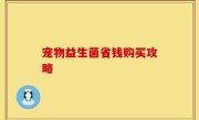 宠物益生菌省钱购买攻略
