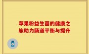 苹果粉益生菌的健康之旅助力肠道平衡与提升