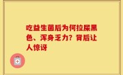 吃益生菌后为何拉屎黑色、浑身乏力？背后让人惊讶
