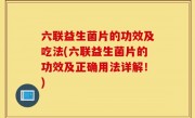 六联益生菌片的功效及吃法(六联益生菌片的功效及正确用法详解！)
