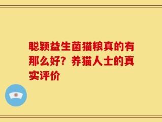聪颖益生菌猫粮真的有那么好？养猫人士的真实评价