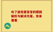 吃了益生菌宝宝的原因解析与解决方案，快来看看