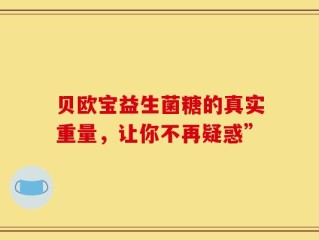 贝欧宝益生菌糖的真实重量，让你不再疑惑”