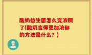 酸奶益生菌怎么变浓稠了(酸奶变得更加浓郁的方法是什么？)