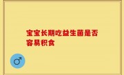 宝宝长期吃益生菌是否容易积食