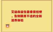 艾益森益生菌香薷桔梗，告别肠胃不适的全新滋养体验