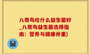 八哥鸟吃什么益生菌好_八哥鸟益生菌选择指南：营养与健康并重)