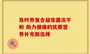 及时养复合益生菌冻干粉 助力健康的优质营养补充新选择