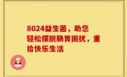 8024益生菌，助您轻松摆脱肠胃困扰，重拾快乐生活