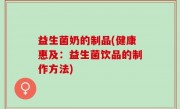 益生菌奶的制品(健康惠及：益生菌饮品的制作方法)