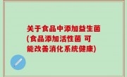 关于食品中添加益生菌(食品添加活性菌 可能改善消化系统健康)