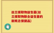 丝兰提取物益生菌(丝兰提取物联合益生菌的新概念保健品)
