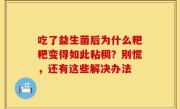 吃了益生菌后为什么粑粑变得如此粘稠？别慌，还有这些解决办法