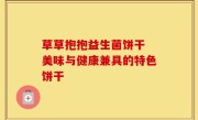 草草抱抱益生菌饼干 美味与健康兼具的特色饼干