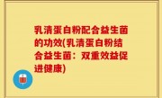乳清蛋白粉配合益生菌的功效(乳清蛋白粉结合益生菌：双重效益促进健康)