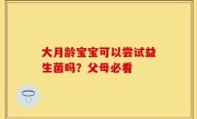 大月龄宝宝可以尝试益生菌吗？父母必看