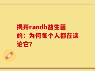 揭开randb益生菌的：为何每个人都在谈论它？