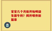 宝宝几个月能开始喝益生菌牛奶？揭开喂养新篇章