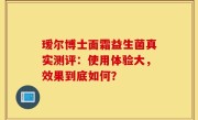 瑷尔博士面霜益生菌真实测评：使用体验大，效果到底如何？