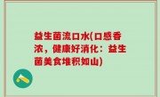 益生菌流口水(口感香浓，健康好消化：益生菌美食堆积如山)