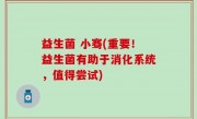 益生菌 小骞(重要！益生菌有助于消化系统，值得尝试)