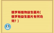 俄罗斯植物益生菌片(俄罗斯益生菌片有何功效？)