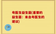 粤医生益生菌(重要的益生菌：来自粤医生的建议)