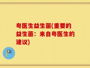 粤医生益生菌(重要的益生菌：来自粤医生的建议)