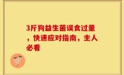 3斤狗益生菌误食过量，快速应对指南，主人必看