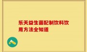 乐天益生菌配制饮料饮用方法全知道