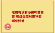 宠物有没有必要喝益生菌 喝益生菌对宠物有哪些好处
