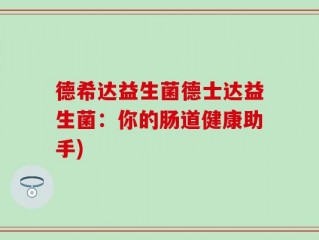德希达益生菌德士达益生菌：你的肠道健康助手)