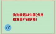 狗狗欧嘉益生菌(犬用益生菌产品欧嘉)