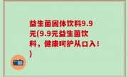益生菌固体饮料9.9元(9.9元益生菌饮料，健康呵护从口入！)