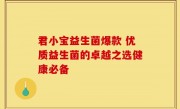 君小宝益生菌爆款 优质益生菌的卓越之选健康必备