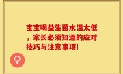 宝宝喝益生菌水温太低，家长必须知道的应对技巧与注意事项!