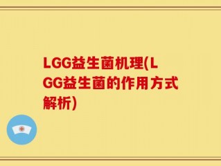 LGG益生菌机理(LGG益生菌的作用方式解析)