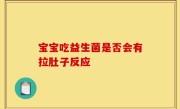宝宝吃益生菌是否会有拉肚子反应