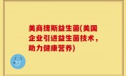 美商捷斯益生菌(美国企业引进益生菌技术，助力健康营养)