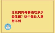 比熊狗狗每餐该吃多少益生菌？这个量让人意想不到