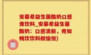 安慕希益生菌酸奶口感像饮料_安慕希益生菌酸奶：口感清新，宛如畅饮饮料般愉悦)