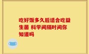 吃好饭多久后适合吃益生菌 科学间隔时间你知道吗