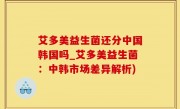 艾多美益生菌还分中国韩国吗_艾多美益生菌：中韩市场差异解析)