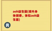 aoh益生菌(提升身体健康，体验aoh益生菌)