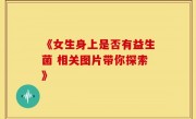《女生身上是否有益生菌 相关图片带你探索》