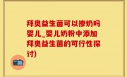 拜奥益生菌可以掺奶吗婴儿_婴儿奶粉中添加拜奥益生菌的可行性探讨)
