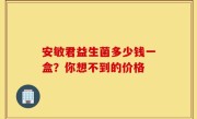 安敏君益生菌多少钱一盒？你想不到的价格